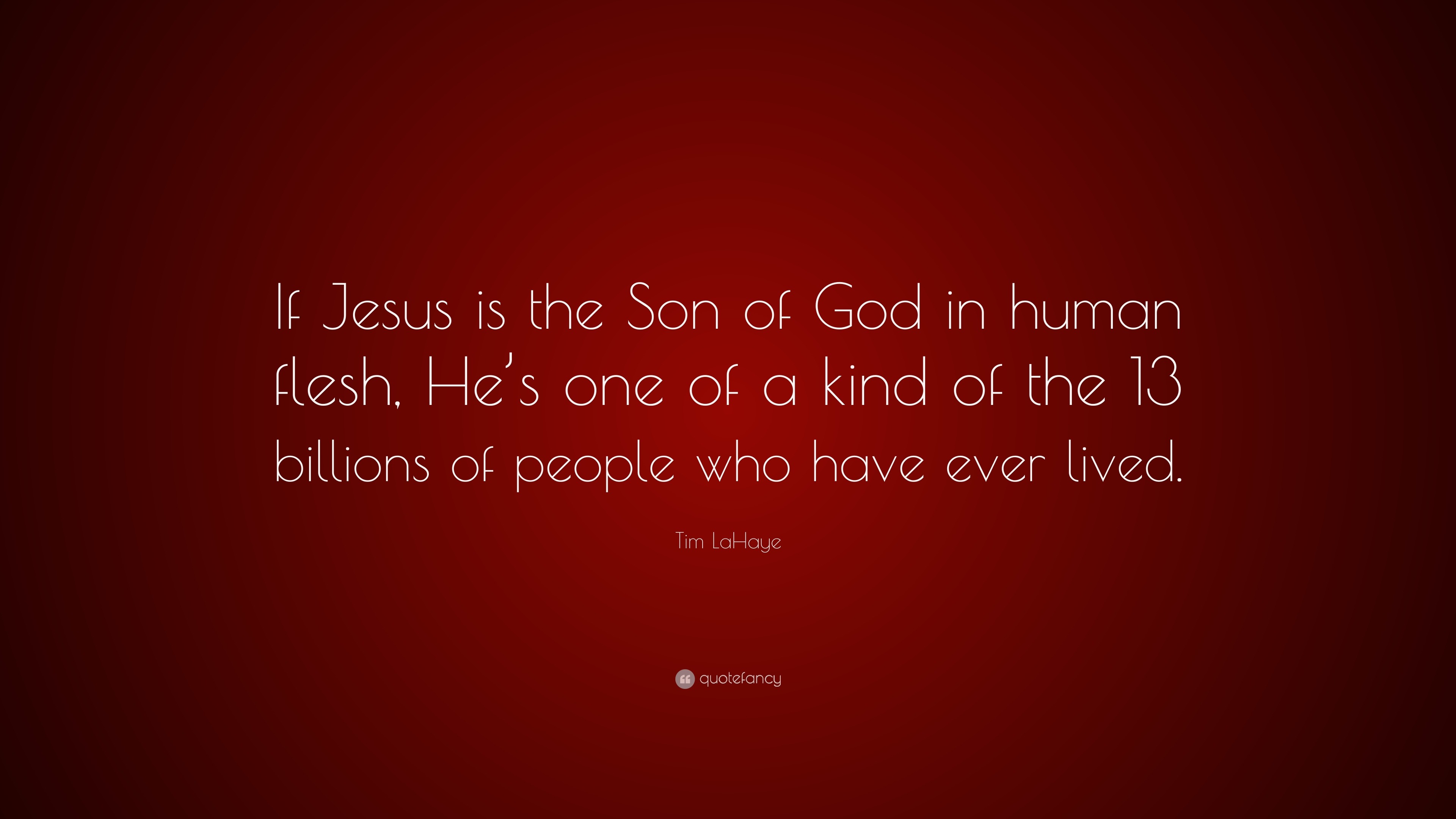 Tim LaHaye Quote: “If Jesus is the Son of God in human flesh, He’s one ...