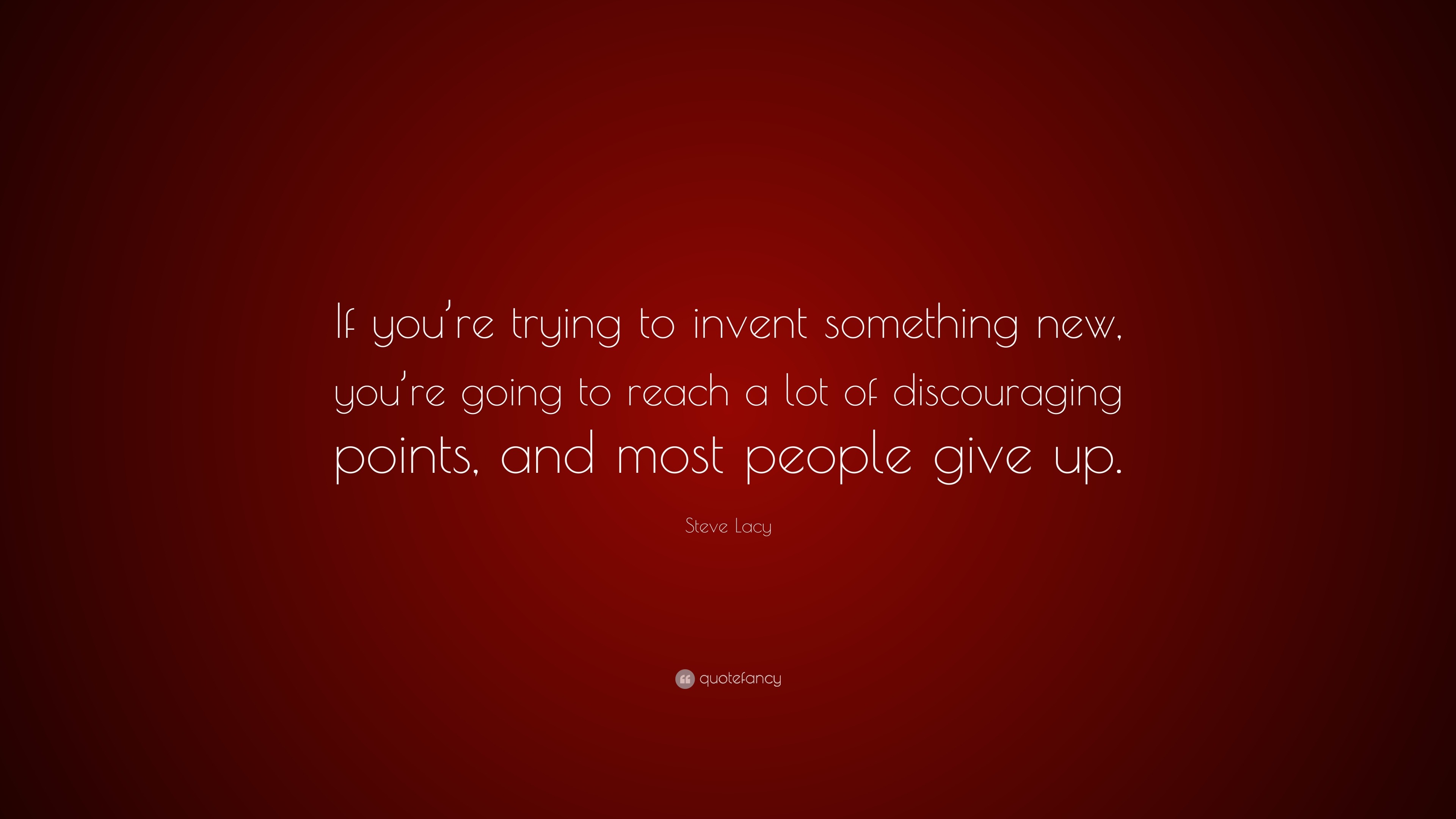 Steve Lacy Quote: “If you’re trying to invent something new, you’re ...