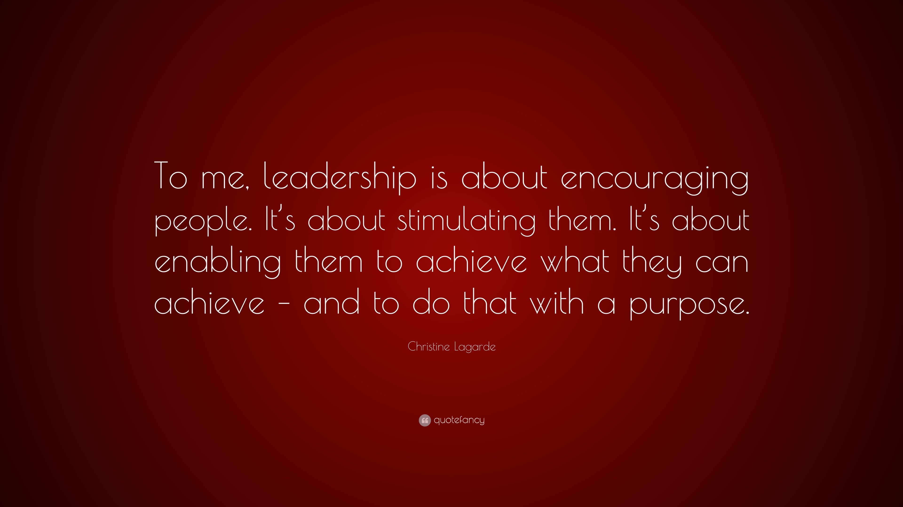 Christine Lagarde Quote: “To me, leadership is about encouraging people ...