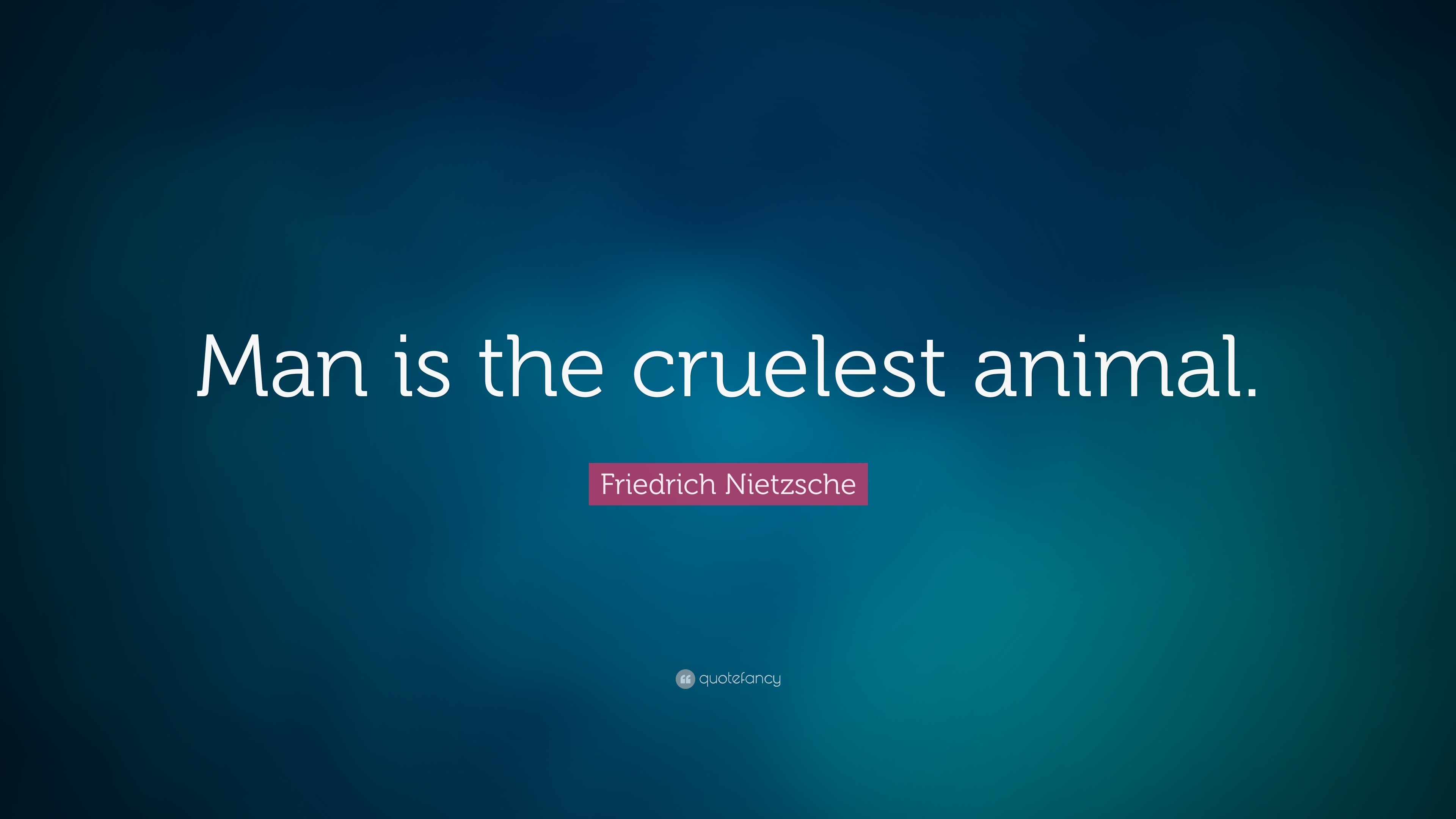 Friedrich Nietzsche Quote “Man is the cruelest animal.”
