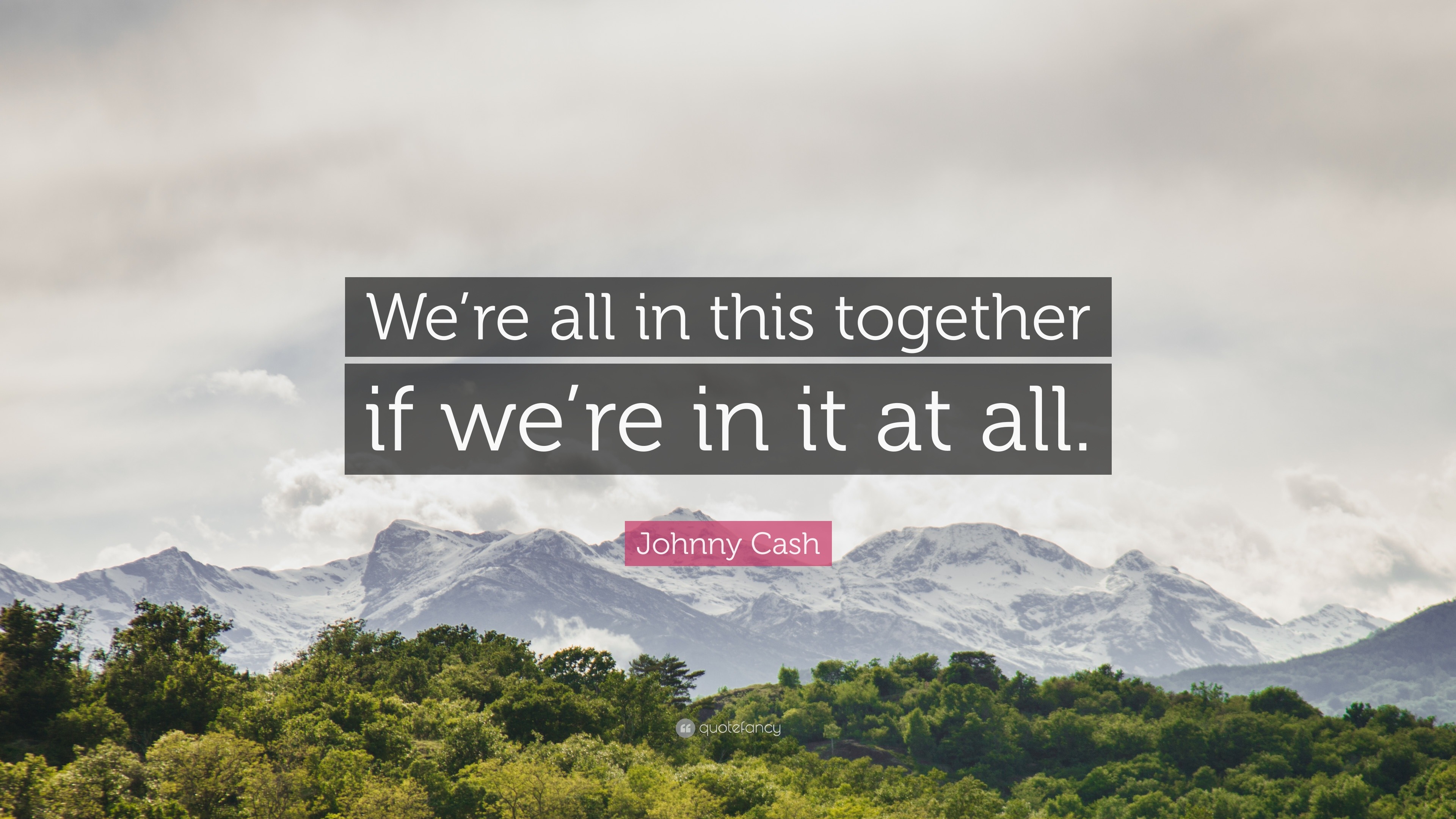 Johnny Cash Quote: “We're All In This Together If We're In It At All.”