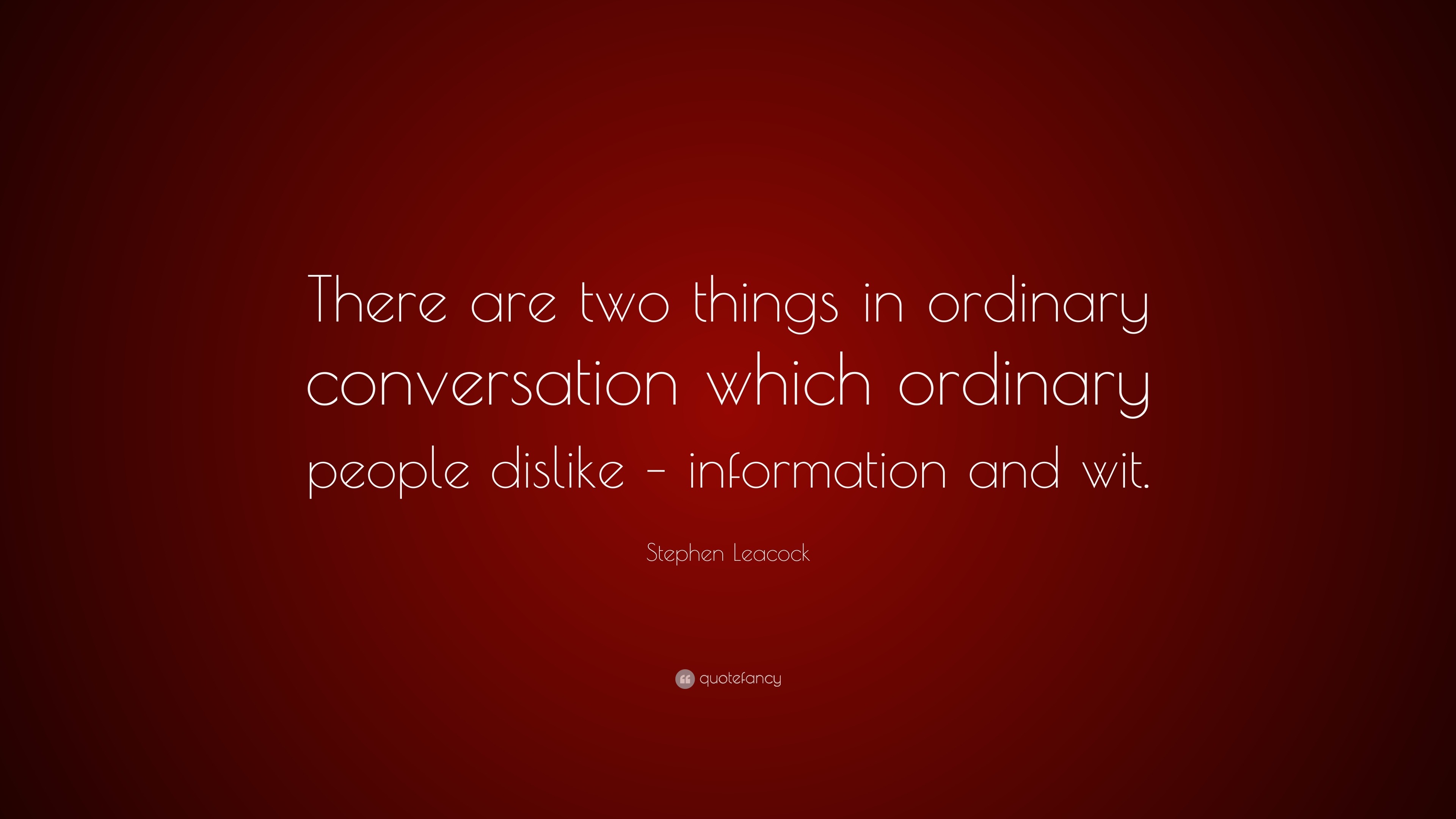 Stephen Leacock Quote: “There are two things in ordinary conversation ...