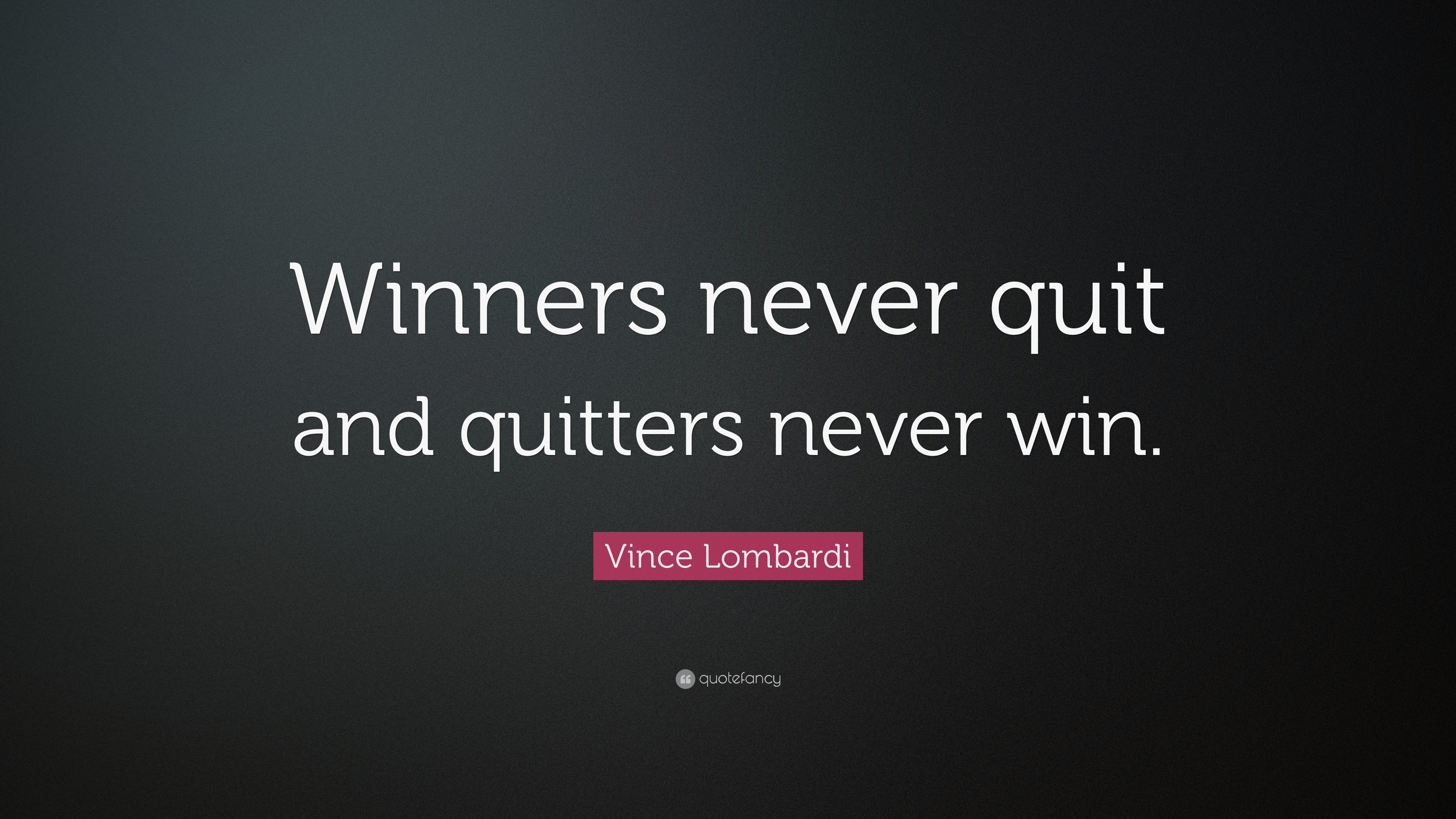 Vince Lombardi Quote: “Winners never quit and quitters never win.” (25