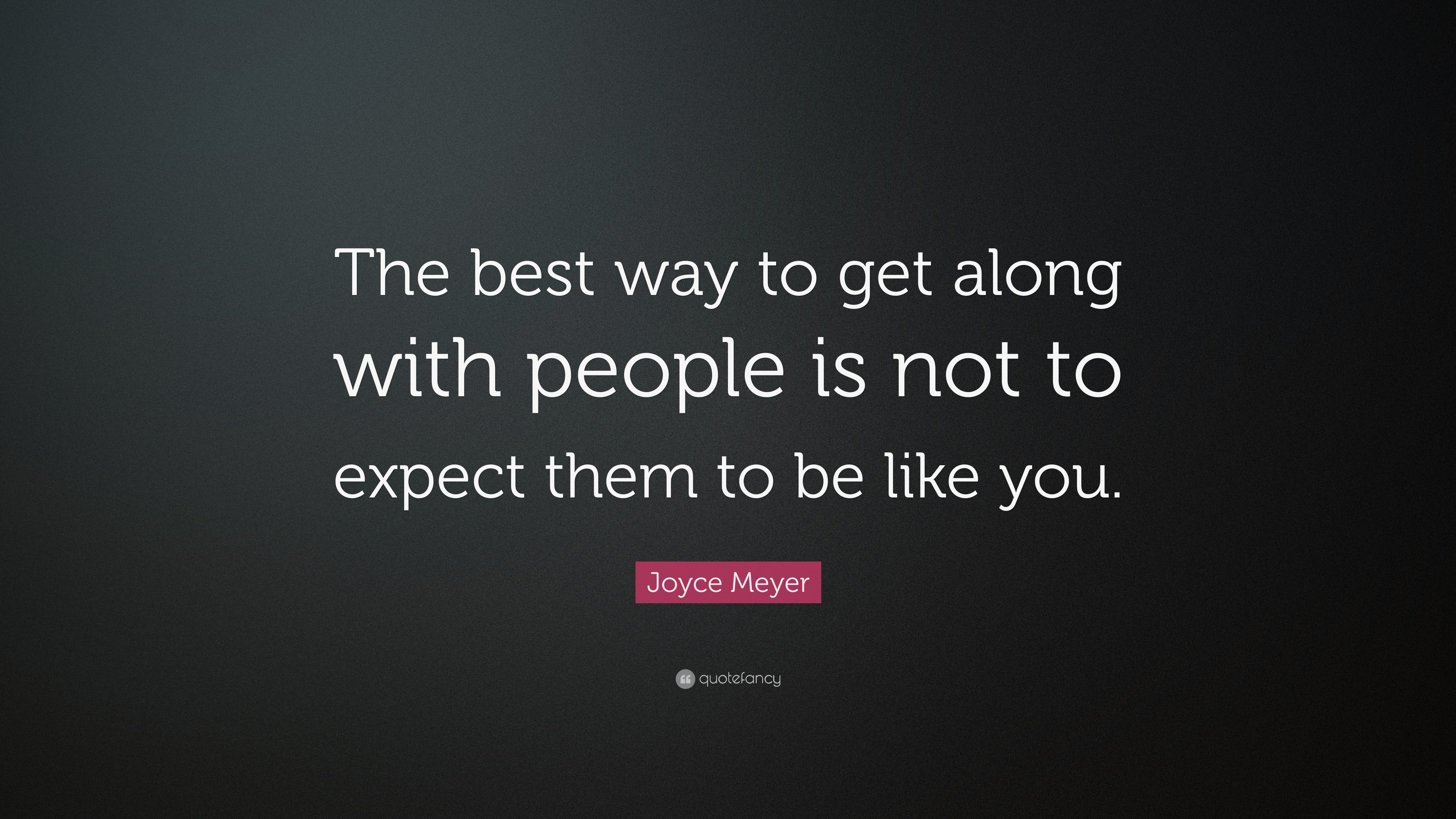 Joyce Meyer Quote: “The best way to get along with people is not to ...