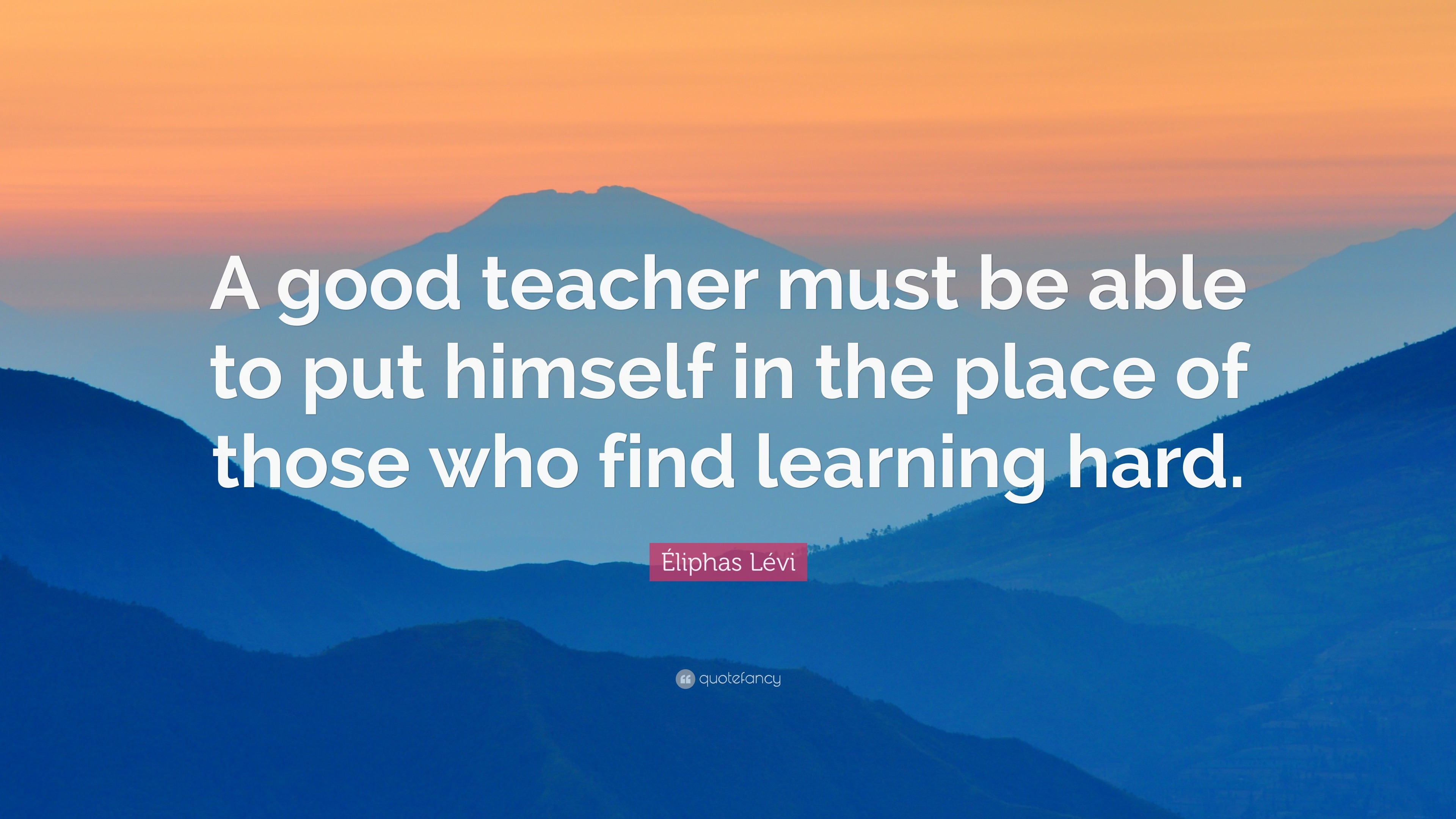 Éliphas Lévi Quote: “A good teacher must be able to put himself in the ...