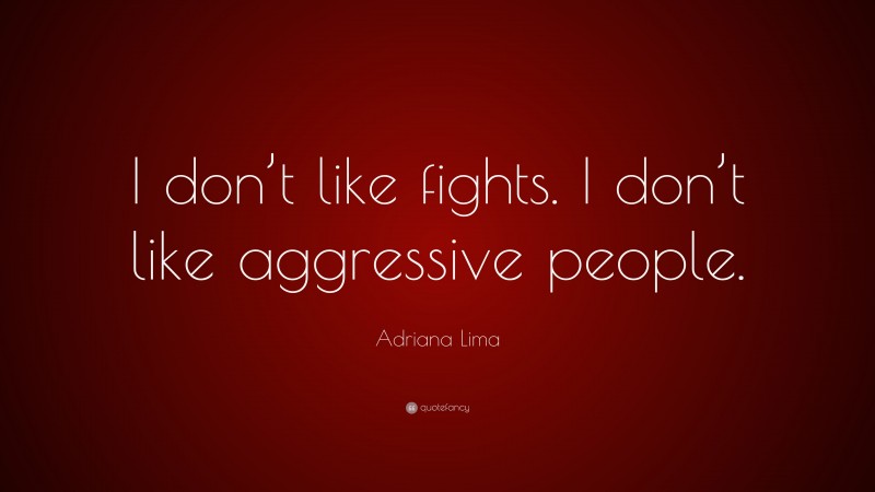 Adriana Lima Quote: “I don’t like fights. I don’t like aggressive people.”
