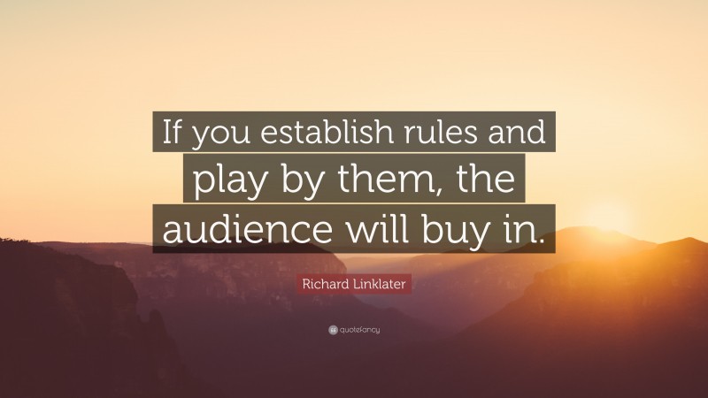 Richard Linklater Quote: “If you establish rules and play by them, the audience will buy in.”