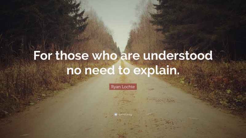 Ryan Lochte Quote: “For those who are understood no need to explain.”