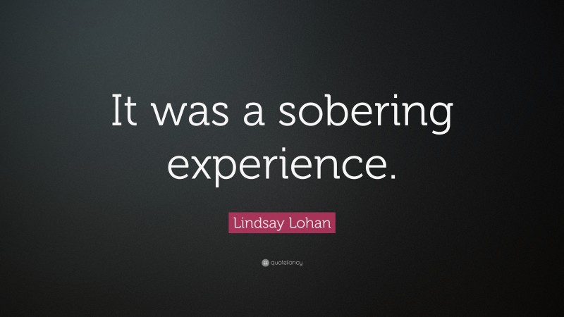 Lindsay Lohan Quote: “It was a sobering experience.”