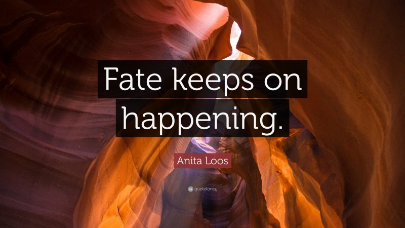 Anita Loos Quote: “Fate keeps on happening.”