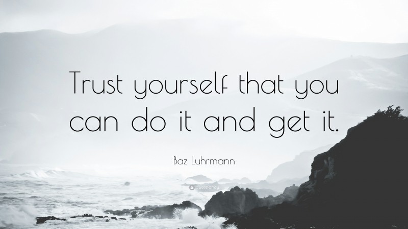 Baz Luhrmann Quote: “Trust yourself that you can do it and get it.”
