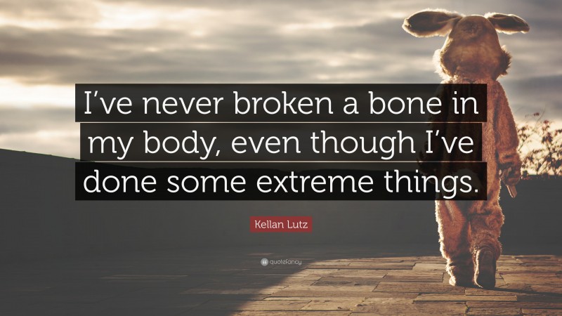 Kellan Lutz Quote: “I’ve never broken a bone in my body, even though I’ve done some extreme things.”