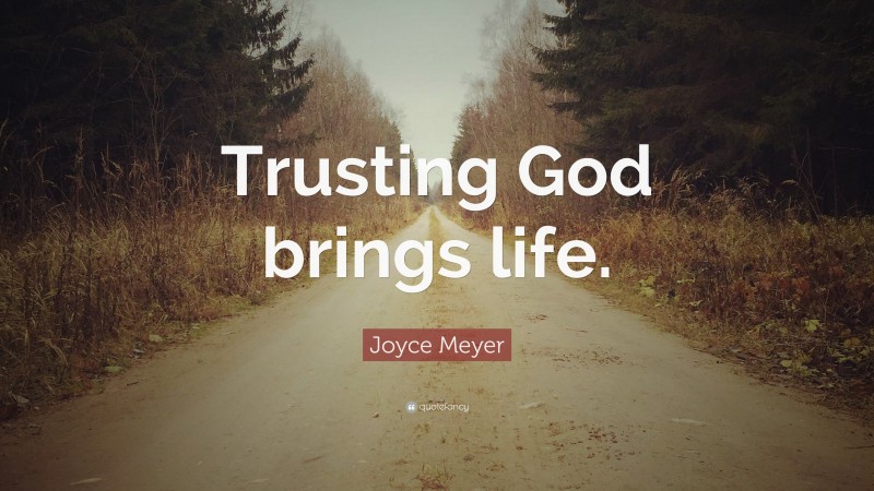 Joyce Meyer Quote: “Trusting God brings life.”