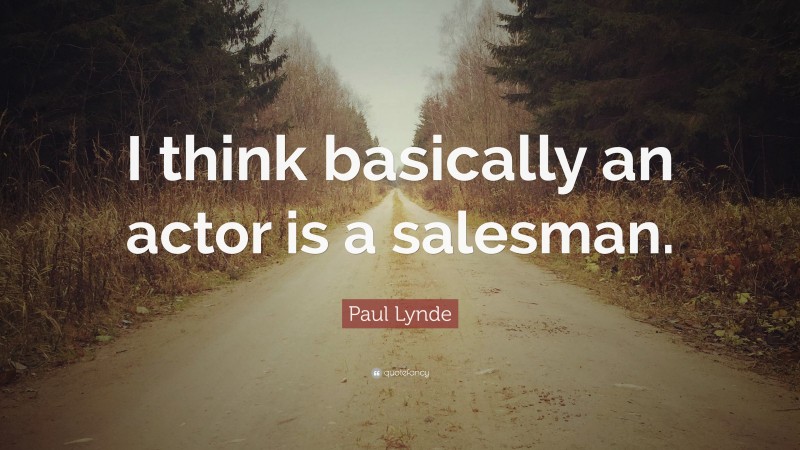 Paul Lynde Quote: “I think basically an actor is a salesman.”
