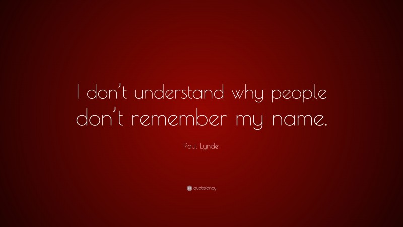 Paul Lynde Quote: “I don’t understand why people don’t remember my name.”