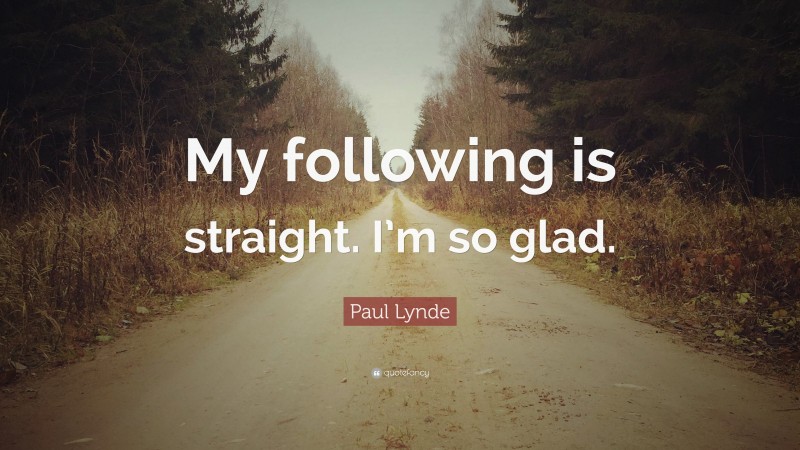 Paul Lynde Quote: “My following is straight. I’m so glad.”