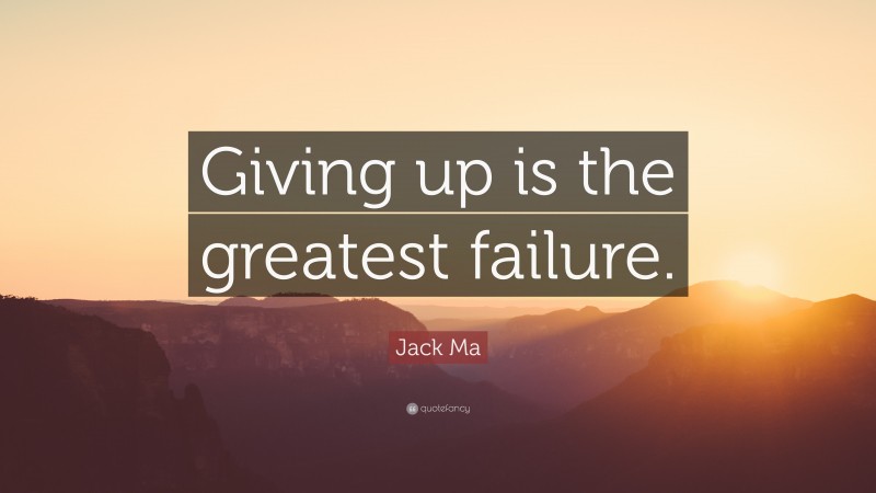 Jack Ma Quote: “Giving up is the greatest failure.”