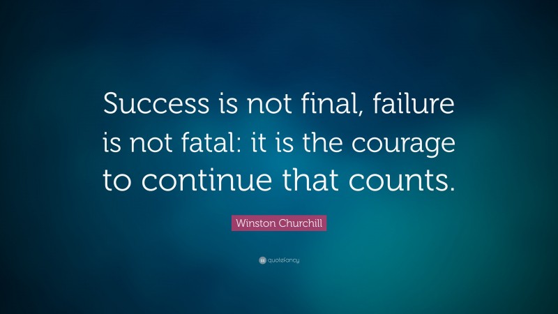 Winston Churchill Quote: “Success is not final, failure is not fatal ...