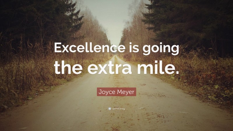 Joyce Meyer Quote: “Excellence is going the extra mile.”