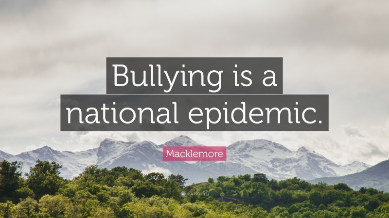 Macklemore Quote: “Bullying is a national epidemic.”