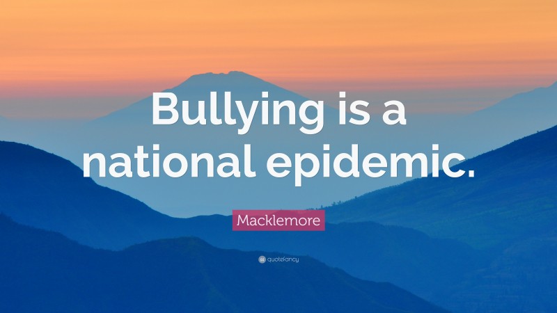Macklemore Quote: “Bullying is a national epidemic.”
