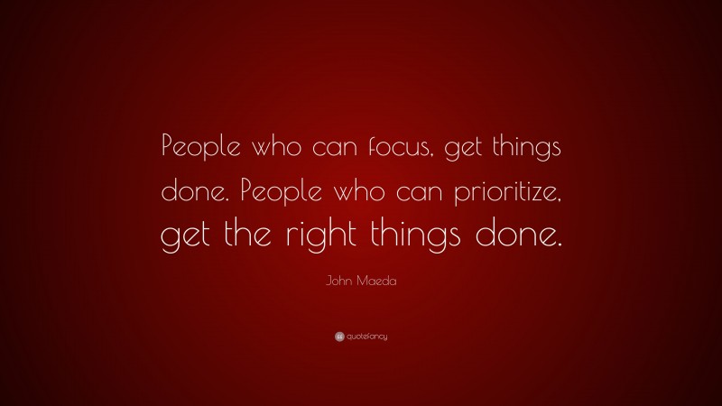 John Maeda Quote: “People who can focus, get things done. People who ...