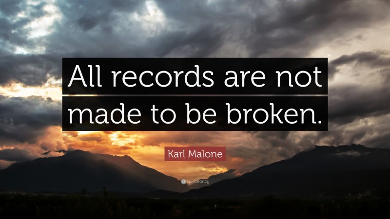 Karl Malone Quote: “All records are not made to be broken.”