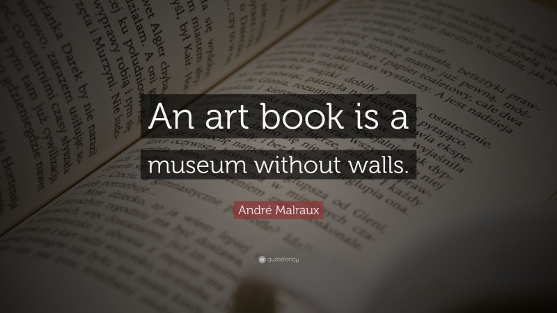 André Malraux Quote: “An art book is a museum without walls.”