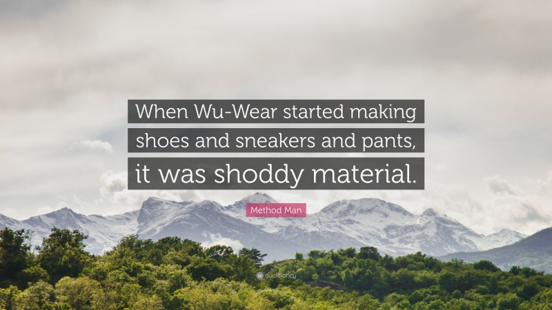 Method Man Quote: “When Wu-Wear started making shoes and sneakers and pants, it was shoddy material.”