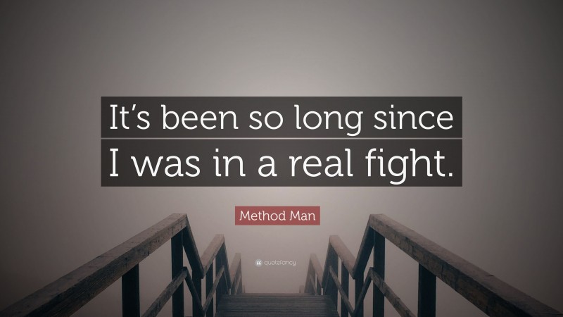 Method Man Quote: “It’s been so long since I was in a real fight.”