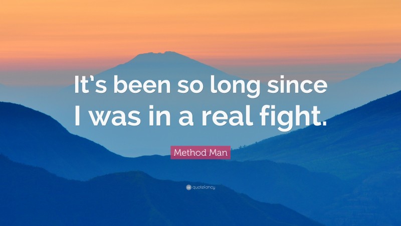 Method Man Quote: “It’s been so long since I was in a real fight.”