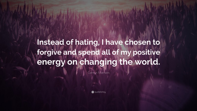 Camryn Manheim Quote: “Instead of hating, I have chosen to forgive and spend all of my positive energy on changing the world.”