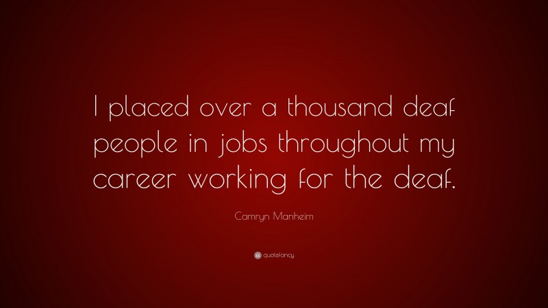 Camryn Manheim Quote: “I placed over a thousand deaf people in jobs throughout my career working for the deaf.”