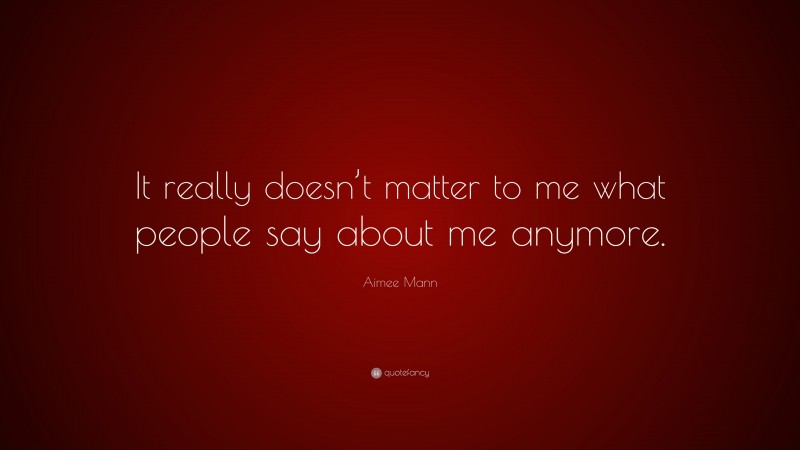 Aimee Mann Quote: “It really doesn’t matter to me what people say about me anymore.”