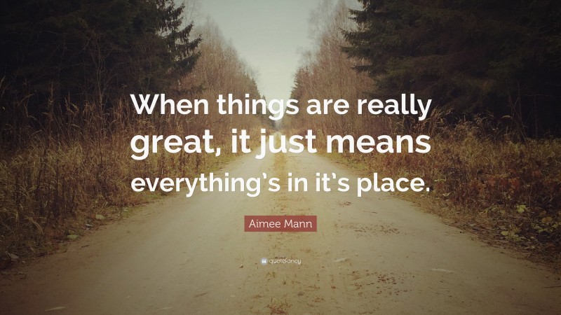 Aimee Mann Quote: “When things are really great, it just means everything’s in it’s place.”