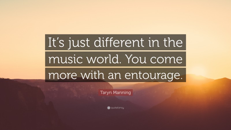 Taryn Manning Quote: “It’s just different in the music world. You come more with an entourage.”