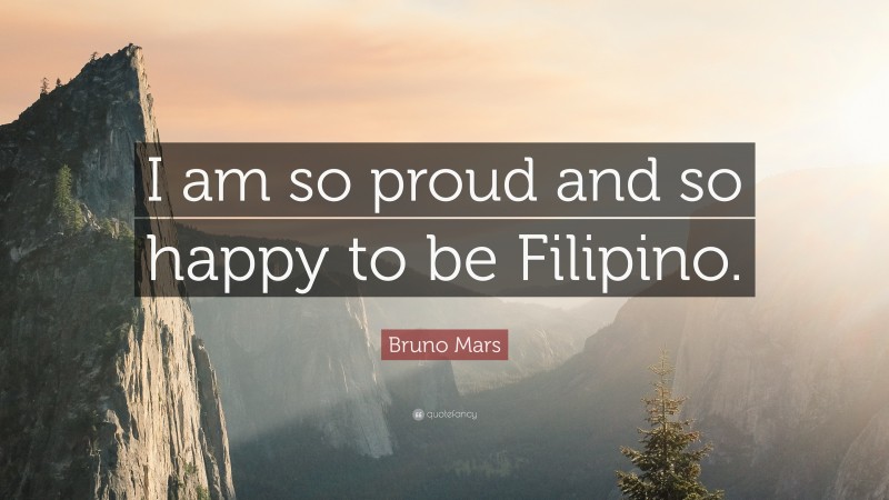 Bruno Mars Quote: “I am so proud and so happy to be Filipino.”