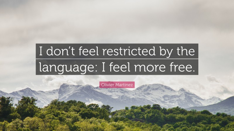 Olivier Martinez Quote: “I don’t feel restricted by the language: I feel more free.”