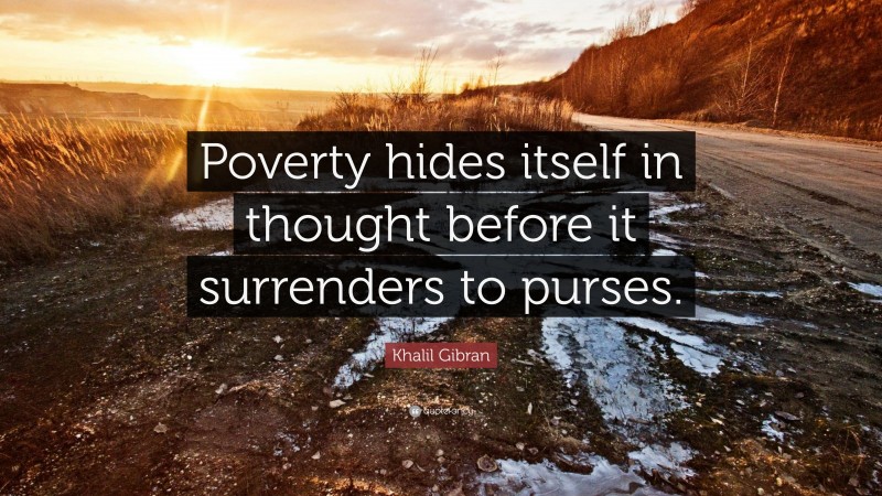 Khalil Gibran Quote: “Poverty hides itself in thought before it surrenders to purses.”