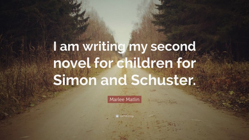 Marlee Matlin Quote: “I am writing my second novel for children for Simon and Schuster.”