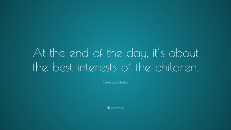 Marlee Matlin Quote: “At the end of the day, it’s about the best interests of the children.”