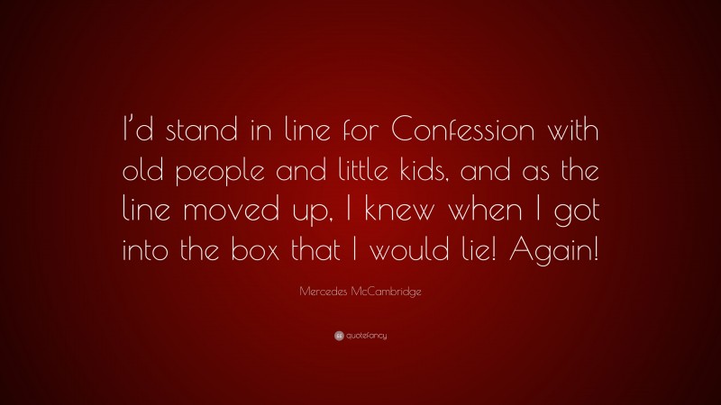 Mercedes McCambridge Quote: “I’d stand in line for Confession with old people and little kids, and as the line moved up, I knew when I got into the box that I would lie! Again!”