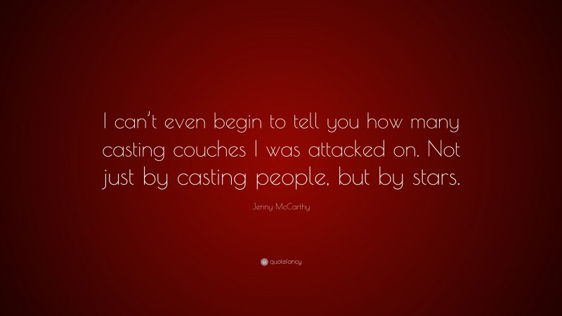 Jenny McCarthy Quote: “I can’t even begin to tell you how many casting couches I was attacked on. Not just by casting people, but by stars.”