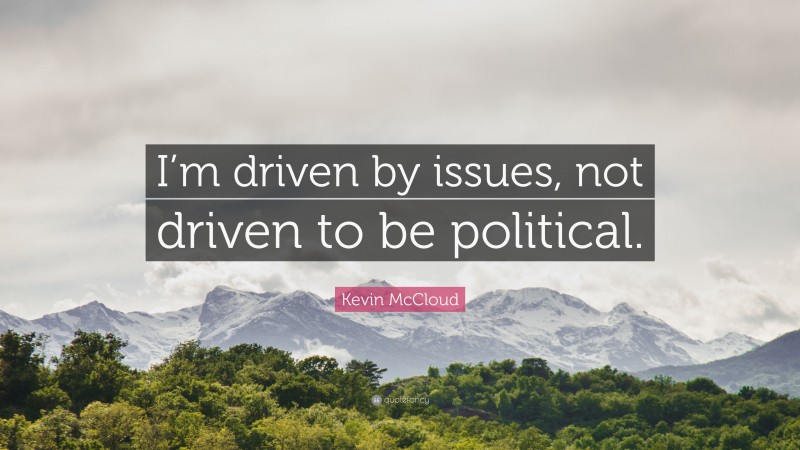Kevin McCloud Quote: “I’m driven by issues, not driven to be political.”