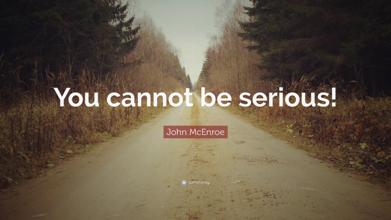 John McEnroe Quote: “You cannot be serious!”