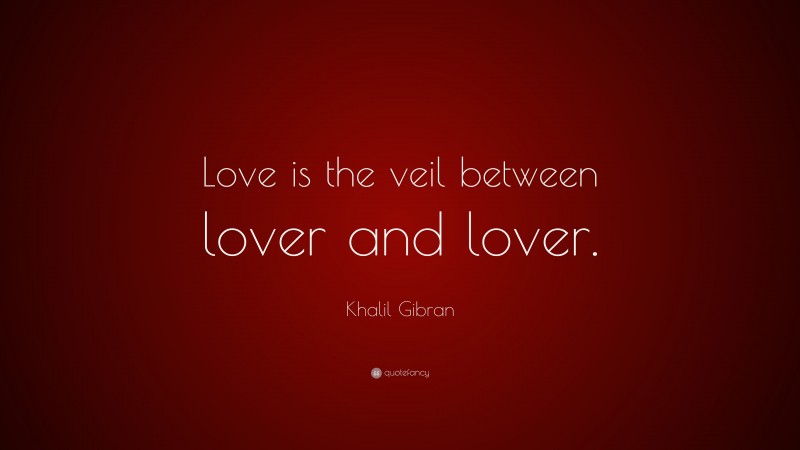 Khalil Gibran Quote “love Is The Veil Between Lover And Lover” 