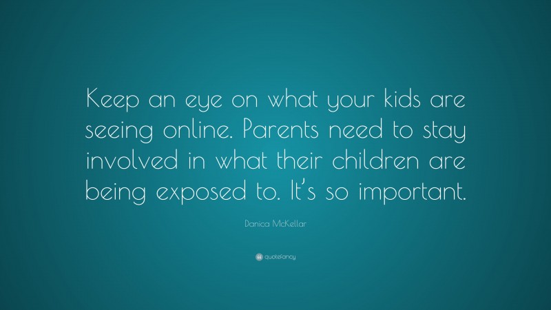 Danica McKellar Quote: “Keep an eye on what your kids are seeing online. Parents need to stay involved in what their children are being exposed to. It’s so important.”