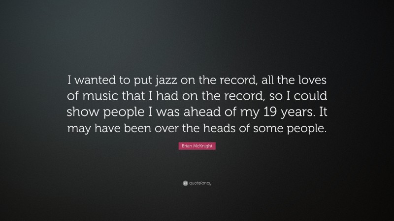 Brian McKnight Quote: “I wanted to put jazz on the record, all the loves of music that I had on the record, so I could show people I was ahead of my 19 years. It may have been over the heads of some people.”