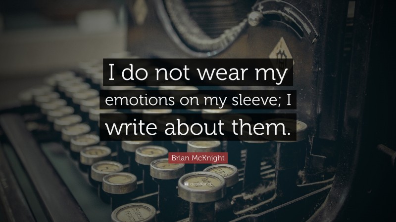 Brian McKnight Quote: “I do not wear my emotions on my sleeve; I write about them.”