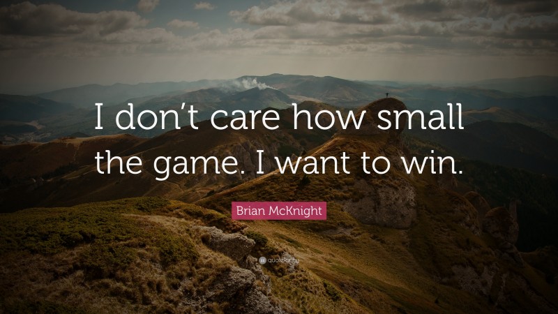 Brian McKnight Quote: “I don’t care how small the game. I want to win.”
